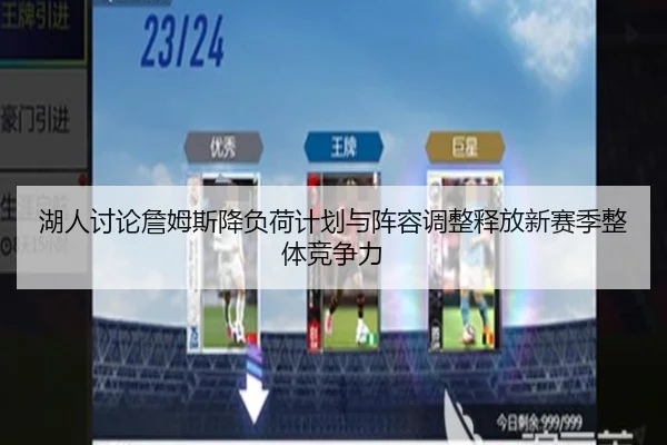 湖人讨论詹姆斯降负荷计划与阵容调整释放新赛季整体竞争力