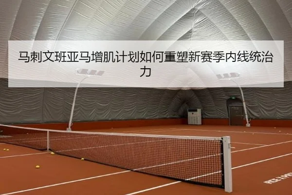 马刺文班亚马增肌计划如何重塑新赛季内线统治力