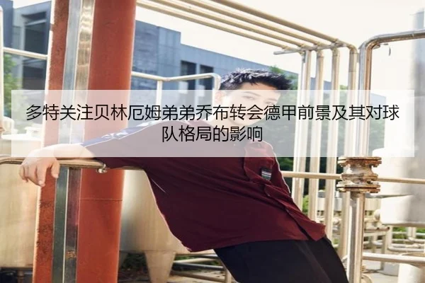 多特关注贝林厄姆弟弟乔布转会德甲前景及其对球队格局的影响