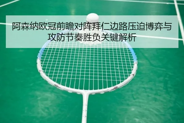 阿森纳欧冠前瞻对阵拜仁边路压迫博弈与攻防节奏胜负关键解析