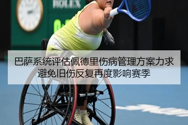 巴萨系统评估佩德里伤病管理方案力求避免旧伤反复再度影响赛季
